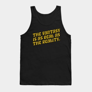 The Fantasy is as Real as The Reality Tank Top
